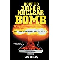 How to Build a Nuclear Bomb: And Other Weapons of Mass Destruction (Nation Books) How to Build a Nuclear Bomb: And Other Weapons of Mass Destruction (Nation Books) Paperback