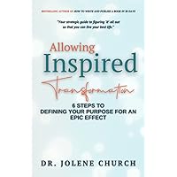 Allowing Inspired Transformation: 6 Steps to Defining Your Purpose for an Epic Effect