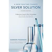 A New Fighting Chance: Silver Solution: A Quantum Leap In Silver Technology: How molecular structuring safely destroys bacteria, viruses and yeast. A New Fighting Chance: Silver Solution: A Quantum Leap In Silver Technology: How molecular structuring safely destroys bacteria, viruses and yeast. Paperback Kindle