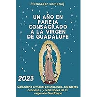 2023: UN AÑO EN PAREJA CONSAGRADO A LA VIRGEN DE GUADALUPE: Año Guadalupano: calendario semanal con historias, anécdotas, oraciones, y reflexiones de ... Guadalupe. (Vida en pareja) (Spanish Edition)