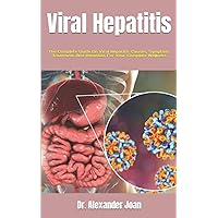 Viral Hepatitis: The Complete Guide On Viral Hepatitis Causes, Symptom, Treatment And Remedies For Your Complete Wellness Viral Hepatitis: The Complete Guide On Viral Hepatitis Causes, Symptom, Treatment And Remedies For Your Complete Wellness Paperback Kindle