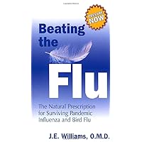 Beating the Flu: The Natural Prescription for Surviving Pandemic Influenza and Bird Flu Beating the Flu: The Natural Prescription for Surviving Pandemic Influenza and Bird Flu Paperback Kindle