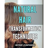 Natural Hair Transformation Techniques: Unlock the Secrets to Radiant, Healthy Hair with These Natural Transformation Techniques for All Hair Types.