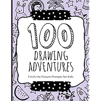 100 Drawing Adventures: Finish the Picture Prompts for Kids to Complete and Create