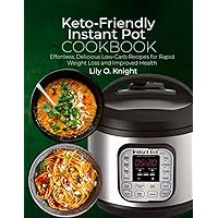 Keto-Friendly Instant Pot Cookbook: Effortless, Delicious Low-Carb Recipes for Rapid Weight Loss and Improved Health