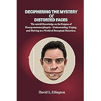 DECIPHERING THE MYSTERY OF DISTORTED FACES: The untold Knowledge on the Enigma of Prosopometamorphopsia - Understanding, Coping, and Thriving in a World of Perceptual Distortion. DECIPHERING THE MYSTERY OF DISTORTED FACES: The untold Knowledge on the Enigma of Prosopometamorphopsia - Understanding, Coping, and Thriving in a World of Perceptual Distortion. Paperback Kindle