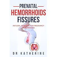 Prenatal Hemorrhoids Fissures: Natural Remedies For Pregnancy Hemorrhoids (Radiant Maternal Pathways) Prenatal Hemorrhoids Fissures: Natural Remedies For Pregnancy Hemorrhoids (Radiant Maternal Pathways) Kindle Paperback