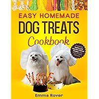 Easy Homemade Dog Treats Cookbook: Irresistible Healthy and Nutrient-Packed Recipes Your Furry Friend Will Love