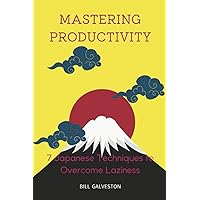 Mastering Productivity: 7 Japanese Techniques to Overcome Laziness Mastering Productivity: 7 Japanese Techniques to Overcome Laziness Paperback Kindle