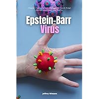Epstein-Barr Virus: A Beginner's Step-by-Step Guide to Managing EBV Naturally Through Diet, With Sample Recipes and a Meal Plan Epstein-Barr Virus: A Beginner's Step-by-Step Guide to Managing EBV Naturally Through Diet, With Sample Recipes and a Meal Plan Paperback Kindle