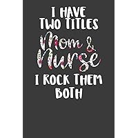 I Have Two Titles Mom and Nurse I Rock Them Both: Nursing Pro Mommy Gift - Feeding and Diaper Log - 6X9