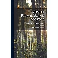 Women, Plumbers, and Doctors: Or, Household Sanitation Women, Plumbers, and Doctors: Or, Household Sanitation Hardcover Paperback