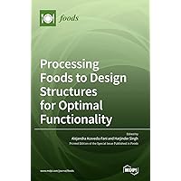 Processing Foods to Design Structures for Optimal Functionality