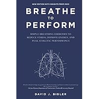Breathe to Perform: 3 Simple Breathing Exercises to Reduce Stress, Improve Energy, and Peak Athletic Performance Breathe to Perform: 3 Simple Breathing Exercises to Reduce Stress, Improve Energy, and Peak Athletic Performance Paperback Kindle