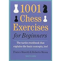 1001 Chess Exercises for Beginners: The Tactics Workbook that Explains the Basic Concepts, Too 1001 Chess Exercises for Beginners: The Tactics Workbook that Explains the Basic Concepts, Too Paperback Kindle