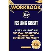Workbook for Feeling Great: (A Guide To David D. Burns's Book) The Revolutionary New Treatment for Depression and Anxiety