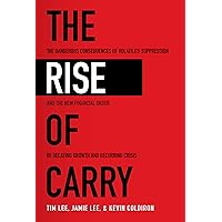The Rise of Carry: The Dangerous Consequences of Volatility Suppression and the New Financial Order of Decaying Growth and Recurring Crisis The Rise of Carry: The Dangerous Consequences of Volatility Suppression and the New Financial Order of Decaying Growth and Recurring Crisis Hardcover Audible Audiobook Kindle
