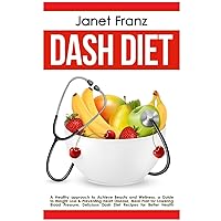 Dash Diet: a Healthy approach to Achieve Beauty and Wellness: a Guide to Weight Loss & Preventing Heart Disease, Meal Plan for Lowering Blood ... Recipes for Better Health (Healthy lifestyle) Dash Diet: a Healthy approach to Achieve Beauty and Wellness: a Guide to Weight Loss & Preventing Heart Disease, Meal Plan for Lowering Blood ... Recipes for Better Health (Healthy lifestyle) Paperback Kindle