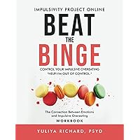 Beat the Binge - Control Your Impulsive Overeating.: Help! I'm Out of Control: The Connection Between Emotions and Impulsive Overeating.