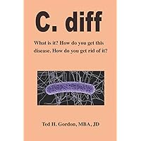 C. diff: What is it? How do you get this disease? How do you get rid of it? C. diff: What is it? How do you get this disease? How do you get rid of it? Paperback