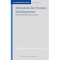 Education for Human Development: Understanding Montessori Education for Human Development: Understanding Montessori Kindle