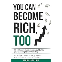 You can become rich, too: 71 Millionaire habits you can build while you're waiting to win the lottery. An ordinary guy's guide to wealth, prosperity and financial freedom.