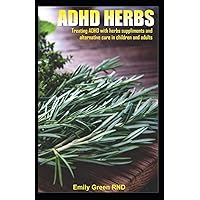 ADHD HERBS: Treating ADHD with herbs suppliments and alternative cure in children and adults ADHD HERBS: Treating ADHD with herbs suppliments and alternative cure in children and adults Paperback Kindle