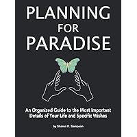 Planning for Paradise: An Organized Guide to the Most Important Details of Your Life and Specific Wishes Planning for Paradise: An Organized Guide to the Most Important Details of Your Life and Specific Wishes Kindle Paperback