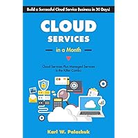 Cloud Services in a Month: Build a Successful Cloud Service Business in 30 Days Cloud Services in a Month: Build a Successful Cloud Service Business in 30 Days Paperback Audible Audiobook Kindle