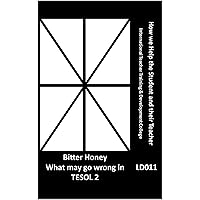 Bitter Honey What may go wrong in TESOL 2 (How we Help the Student and their Teacher)