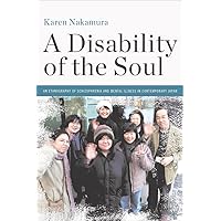 A Disability of the Soul: An Ethnography of Schizophrenia and Mental Illness in Contemporary Japan A Disability of the Soul: An Ethnography of Schizophrenia and Mental Illness in Contemporary Japan Paperback Kindle Hardcover