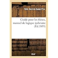 Guide Pour Les Thèses, Manuel de Logique Judiciaire (French Edition) Guide Pour Les Thèses, Manuel de Logique Judiciaire (French Edition) Paperback
