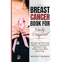 BREAST CANCER BOOK FOR NEWLY DIAGNOSED: Navigating Treatment Options, Coping with Emotions, and Embracing a New Beginning. (CANCER SURVIVAL GUIDE) BREAST CANCER BOOK FOR NEWLY DIAGNOSED: Navigating Treatment Options, Coping with Emotions, and Embracing a New Beginning. (CANCER SURVIVAL GUIDE) Paperback Kindle