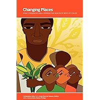 Changing Places: How Communities Will Improve the Health of Boys of Color Changing Places: How Communities Will Improve the Health of Boys of Color Paperback