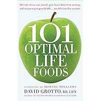 101 Optimal Life Foods: Alleviate Stress, Ease Muscle Pain, Boost Short-Term Memory, and Eat Your Way to Great Health...One Delicious Bite at a Time 101 Optimal Life Foods: Alleviate Stress, Ease Muscle Pain, Boost Short-Term Memory, and Eat Your Way to Great Health...One Delicious Bite at a Time Paperback Kindle