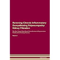 Reversing Chronic Inflammatory Demyelinating Polyneuropathy: Kidney Filtration The Raw Vegan Plant-Based Detoxification & Regeneration Workbook for Healing Patients. Volume 5