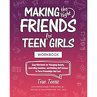 Making the Right Friends for Teen Girls: Easy Workbook for Managing Anxiety, Controlling Emotions, and Building Self-Esteem to Form Friendships that Last