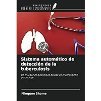 Sistema automático de detección de la tuberculosis: Un enfoque de diagnóstico basado en el aprendizaje automático (Spanish Edition) Sistema automático de detección de la tuberculosis: Un enfoque de diagnóstico basado en el aprendizaje automático (Spanish Edition) Paperback
