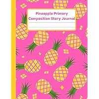 Pineapple Primary Composition Story Journal: Dotted Mid Line And Drawing Space Notebook For Grades K-2 | Pineapple Draw And Write Journal For Kids | 120 Pages | 8.5 x 11 In