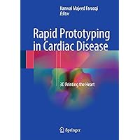 Rapid Prototyping in Cardiac Disease: 3D Printing the Heart Rapid Prototyping in Cardiac Disease: 3D Printing the Heart Hardcover Kindle Paperback