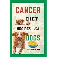 CANCER DIET RECIPES FOR DOGS: Tested and Trusted Homemade Meals for Dogs Battling Cancer (Comfort Food Chronicles) CANCER DIET RECIPES FOR DOGS: Tested and Trusted Homemade Meals for Dogs Battling Cancer (Comfort Food Chronicles) Paperback Kindle