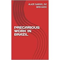 PRECARIOUS WORK IN BRAZIL (A PRECARIZAÇÃO DO TRABALHO NO BRASIL Livro 2) (Portuguese Edition)