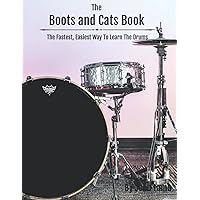 The Boots And Cats Book: The Fastest, Easiest Way To Learn The Drums The Boots And Cats Book: The Fastest, Easiest Way To Learn The Drums Paperback