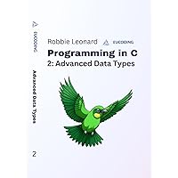 Programming in C Part Two: Advanced Data Types (Programming in C by Eucoding Book 2) Programming in C Part Two: Advanced Data Types (Programming in C by Eucoding Book 2) Kindle Paperback