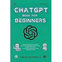 CHATGPT BOOK FOR BEGINNERS: Getting Started with ChatGPT, The Ultimate Beginner's Guide to Use ChatGPT Effectively, Earn Money and Increase Your Productivity 10x CHATGPT BOOK FOR BEGINNERS: Getting Started with ChatGPT, The Ultimate Beginner's Guide to Use ChatGPT Effectively, Earn Money and Increase Your Productivity 10x Paperback Kindle