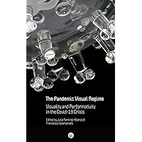 The Pandemic Visual Regime: Visuality and Performativity in the Covid-19 Crisis The Pandemic Visual Regime: Visuality and Performativity in the Covid-19 Crisis Paperback