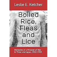 Boiled Rice, Fleas and Lice: Memories of a Prisoner of War in Timor and Japan, 1942-1945