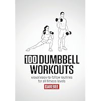 100 Dumbbell Workouts: 100 Dumbbell Workouts To Help You Get Stronger, Move Better And Feel Younger 100 Dumbbell Workouts: 100 Dumbbell Workouts To Help You Get Stronger, Move Better And Feel Younger Paperback