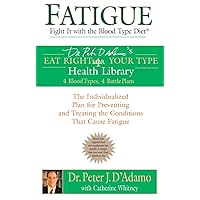 Fatigue: Fight It with the Blood Type Diet: The Individualized Plan for Preventing and Treating the Conditions That Cause Fatigue (Eat Right 4 Your Type) Fatigue: Fight It with the Blood Type Diet: The Individualized Plan for Preventing and Treating the Conditions That Cause Fatigue (Eat Right 4 Your Type) Paperback Kindle Hardcover