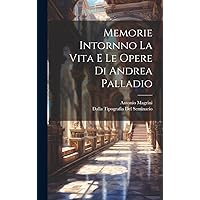 Memorie Intornno La Vita E Le Opere di Andrea Palladio (Italian Edition) Memorie Intornno La Vita E Le Opere di Andrea Palladio (Italian Edition) Hardcover Paperback
